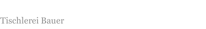 Tischlerei Bauer 